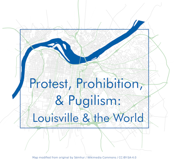 [SVG Map of Louisville with the words Protest, Prohibition, & Pugilism: Louisville & the World]